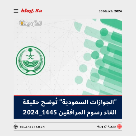 "الجوازات السعودية" تُوضح حقيقة الغاء رسوم المرافقين 2024 - 1445 في السعودية.. وتِلك هي الفئات المستثناة 3 الغاء رسوم المرافقين 2024