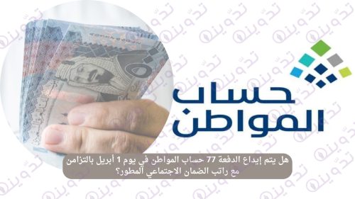 "عاجل ورسميًا" خبر سار للمستفيدين إيداع الدفعة 77 حساب المواطن لجميع المؤهلين قبل يوم 4 أبريل 14 هل يتم إيداع الدفعة 77 حساب المواطن في يوم 1 أبريل بالتزامن مع راتب الضمان الاجتماعي المطور؟