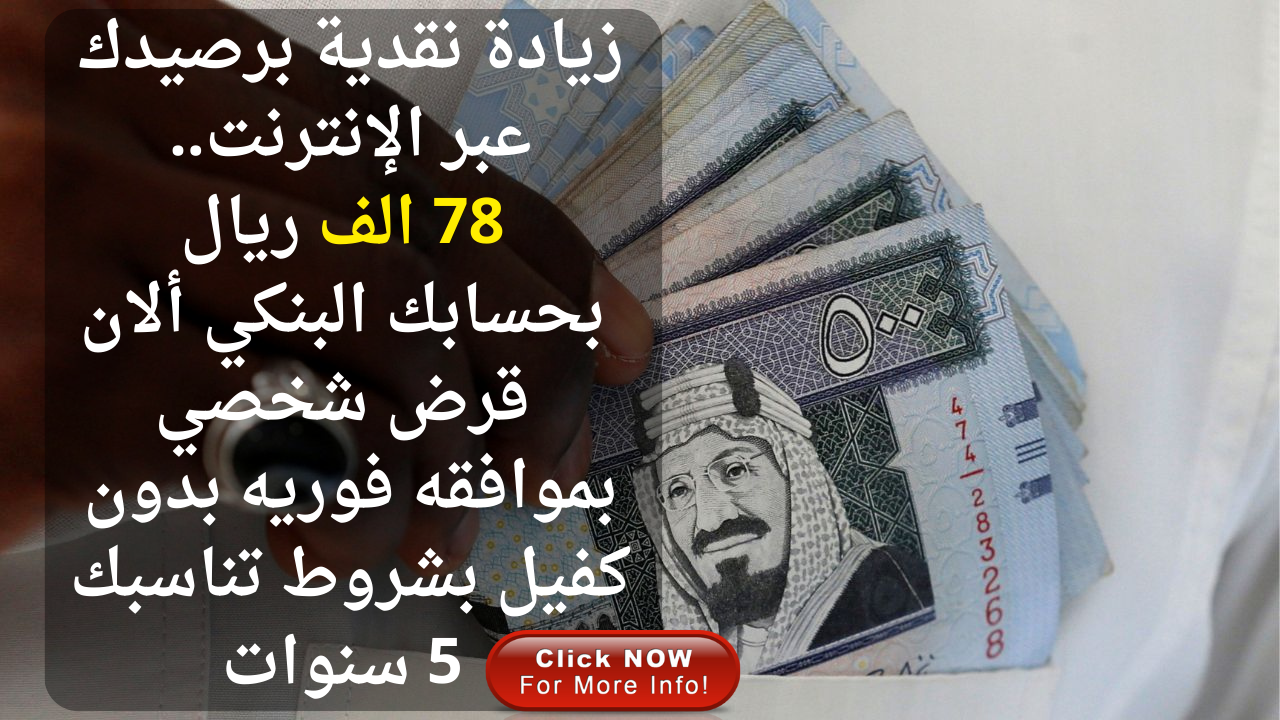 زيادة نقدية برصيدك عبر الإنترنت.. 78 الف ريال بحسابك البنكي ألان قرض شخصي بموافقه فوريه بدون كفيل بشروط تناسبك 5 سنوات