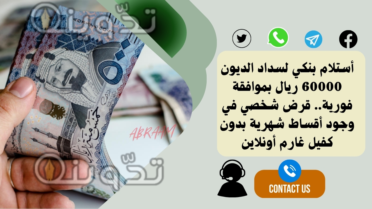 أستلام بنكي لسداد الديون 60000 ريال بموافقة فورية.. قرض شخصي في وجود أقساط شهرية بدون كفيل غارم أونلاين