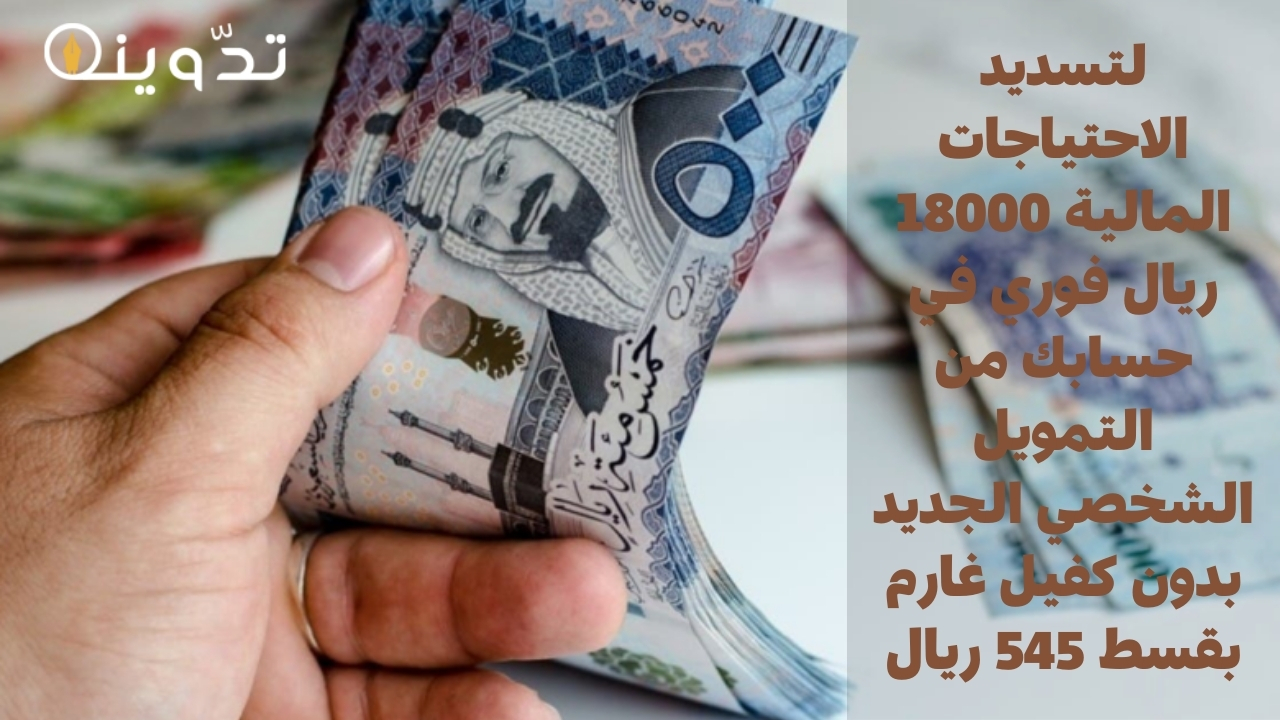 لتسديد الاحتياجات المالية 18000 ريال فوري