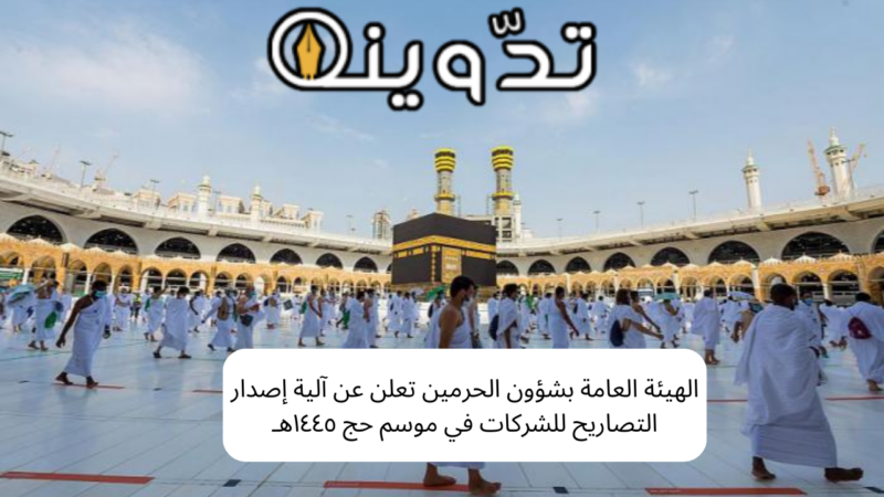 الهيئة العامة بشؤون الحرمين تعلن عن آلية إصدار التصاريح للشركات في موسم حج ١٤٤٥هـ 1 ما هي آلية إصدار التصاريح بالمسجد الحرام؟