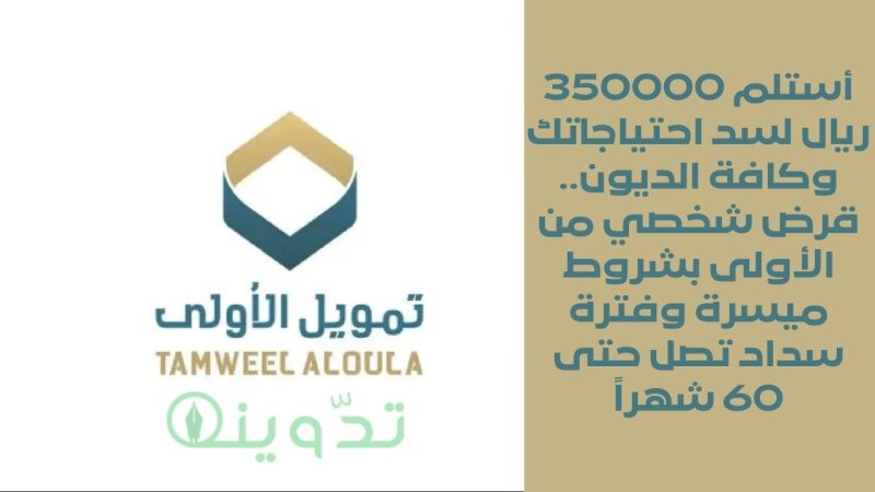 أستلم 350000 ريال لسد احتياجاتك وكافة الديون.. قرض شخصي من الأولى بشروط ميسرة وفترة سداد تصل حتى 60 شهراً