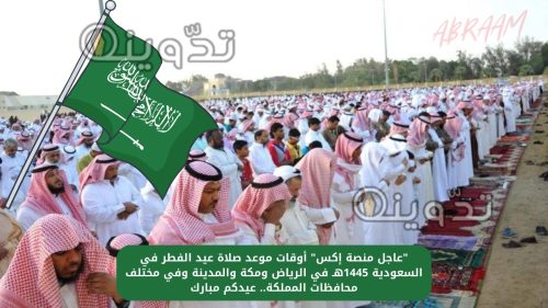 "عاجل منصة إكس" أوقات موعد صلاة عيد الفطر في السعودية 1445هـ في الرياض ومكة والمدينة وفي مختلف محافظات المملكة.. عيدكم مبارك