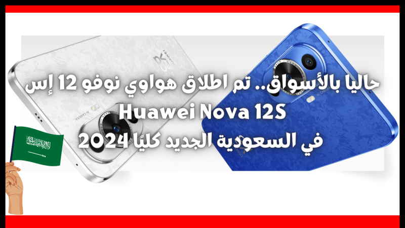 حاليا بالأسواق.. هواوي نوفا 12 إس Huawei Nova 12S في السعودية الجديد كليًا بالصور 2024 2 اطلاق هواوي نوفو 12 إس Huawei Nova 12S في السعودية الجديد كليًا 2024