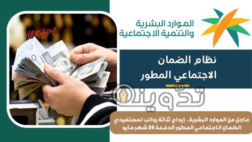 عاجل من الموارد البشرية.. إيداع ثلاثة رواتب لمستفيدي الضمان الاجتماعي المطور الدفعة 29 شهر مايو