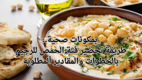 بمكونات صحية.. طريقة تحضير فتة الحمص للرجيم بالخطوات والمقادير ألمطلوبه