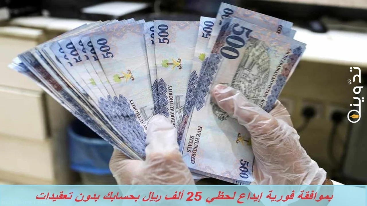 بموافقة فورية إيداع لحظي 25 ألف ريال بحسابك بدون تعقيدات بقسط شهري بسيط لسداد التزماتك وديونك