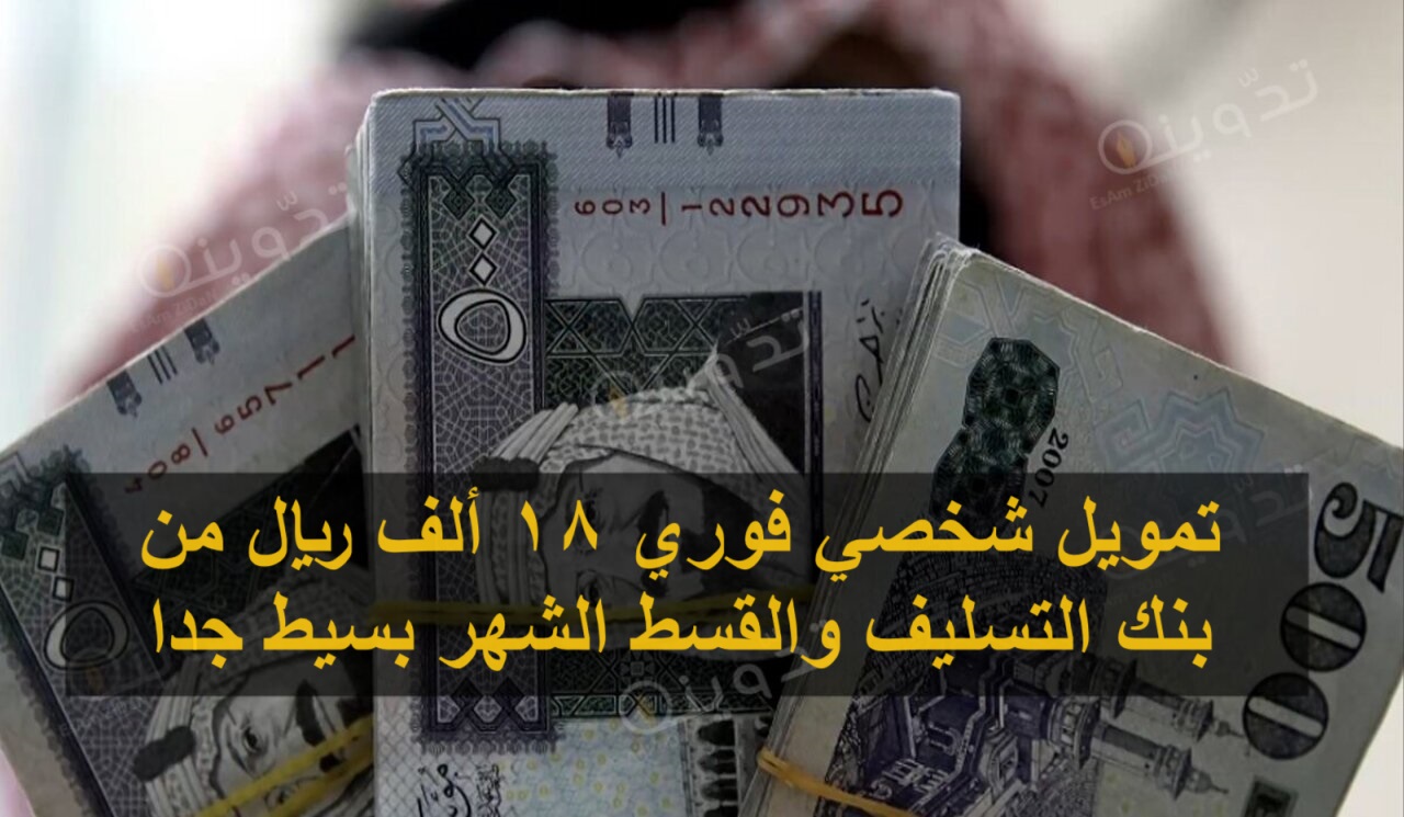 تمويل شخصي فوري 18 ألف ريال من بنك التسليف والقسط الشهر بسيط جدا