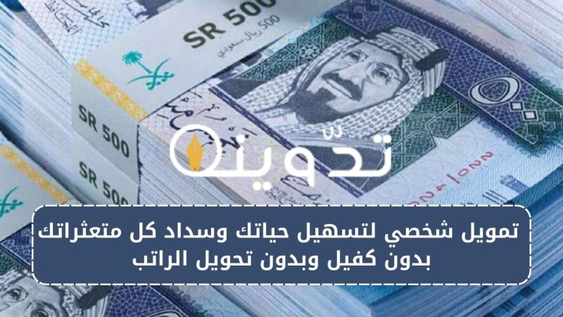 تمويل شخصي لتسهيل حياتك وسداد كل متعثراتك بدون كفيل وبدون تحويل الراتب