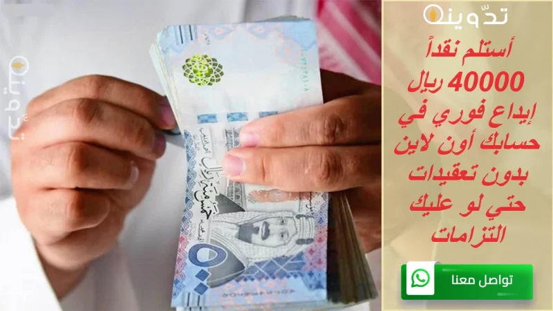 أستلم نقداً 40000 ريال إيداع فوري في حسابك أون لاين بدون تعقيدات حتي لو عليك التزامات 1 تمويل لون