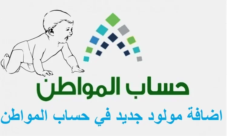 رزقت بمولود جديد هل يمكنني إضافته في حساب المواطن.. شروط وكيفية إضافة المولود الجديد 1 حساب المواطن 1