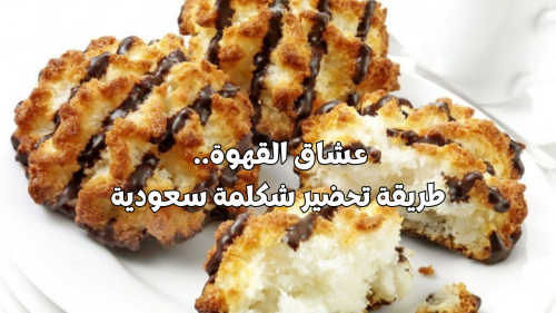 عشاق القهوة.. طريقة تحضير شكلمة سعودية بخطوات بسيطة لتناولها بجانب فنجان القهوة بمزاج