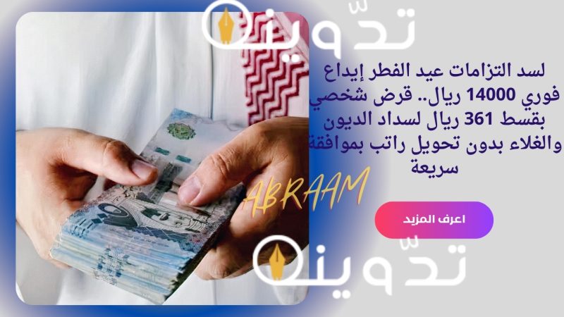 لسد التزامات عيد الفطر إيداع فوري 14000 ريال.. قرض شخصي بقسط 361 ريال لسداد الديون والغلاء بدون تحويل راتب بموافقة سريعة 1 لسد التزامات عيد الفطر إيداع فوري 14000 ريال.. قرض شخصي بقسط 361 ريال لسداد الديون والغلاء بدون تحويل راتب بموافقة سريعة
