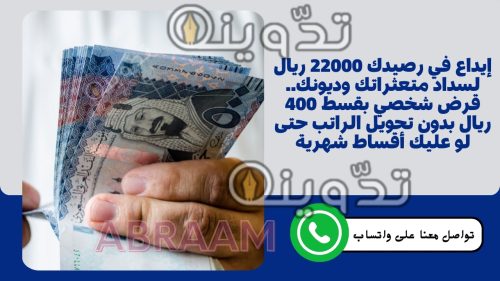إيداع في رصيدك 22000 ريال لسداد متعثراتك وديونك.. قرض شخصي بقسط 400 ريال بدون تحويل الراتب حتى لو عليك أقساط شهرية