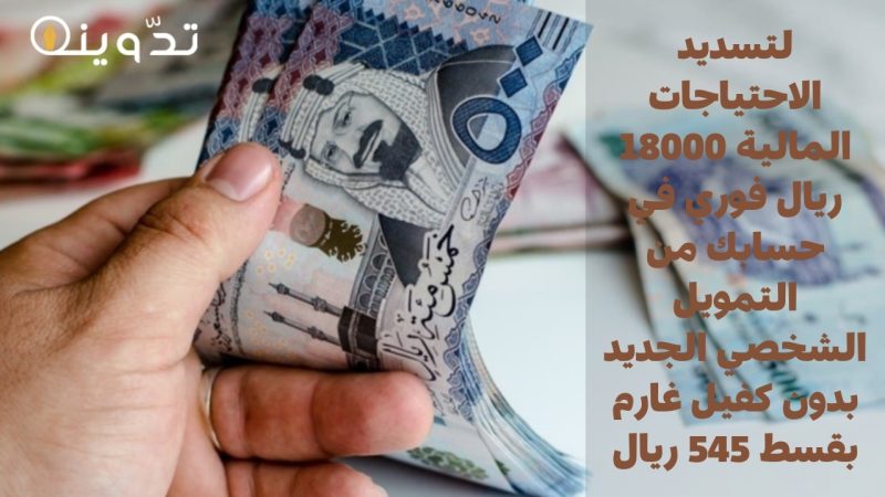 لتسديد الاحتياجات المالية 18000 ريال فوري في حسابك من التمويل الشخصي الجديد بدون كفيل غارم بقسط 545 ريال 1 لتسديد الاحتياجات المالية 18000 ريال فوري
