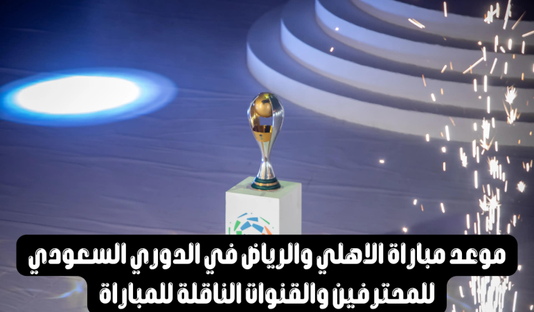 مواعيد والقنوات الناقلة لـ مباراة الأهلي والرياض القادمة في دوري روشن 1 مبارة الأهلي والرياض