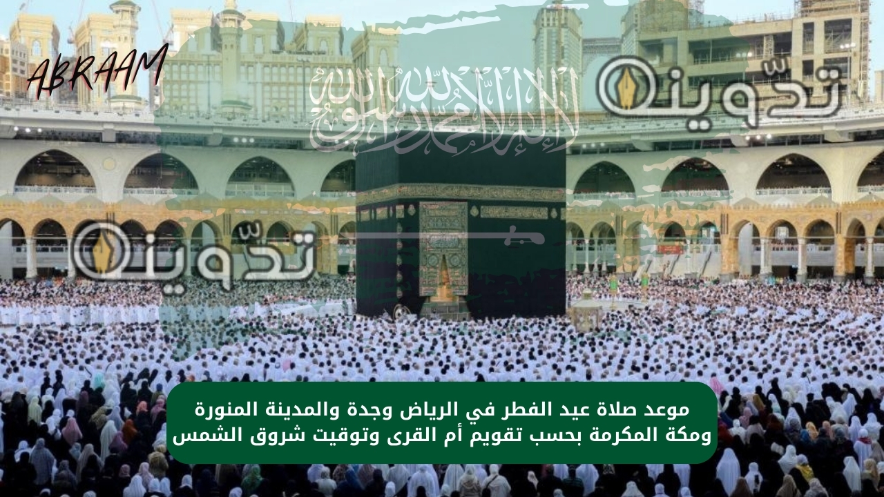 موعد صلاة عيد الفطر في الرياض وجدة والمدينة المنورة ومكة المكرمة بحسب تقويم أم القرى وتوقيت شروق الشمس 1 موعد صلاة عيد الفطر في الرياض وجدة والمدينة المنورة ومكة المكرمة بحسب تقويم أم القرى وتوقيت شروق الشمس